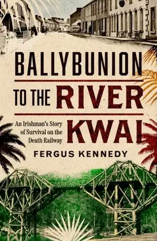 Biografie - Životopisy Ballybunion to the River Kwai - Fergus Kennedy