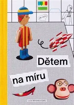 Dizajn, úžitkové umenie, móda Dětem na míru - Lucie Skřivánková,Rostislav Švácha,Irena Lehkoživová