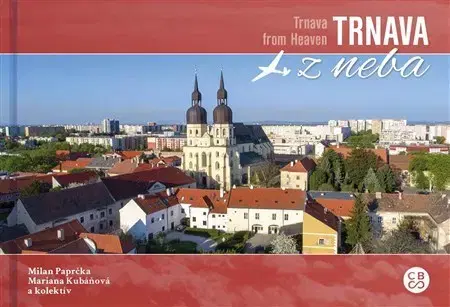 Encyklopédie, obrazové publikácie Trnava z neba - Mariana Kubáňová,Milan Paprčka