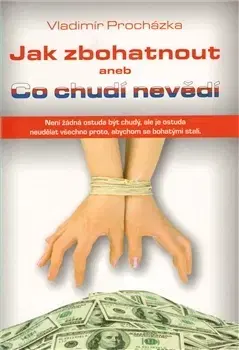 Biznis a kariéra Jak zbohatnout aneb Co chudí nevědí - Vladimír Procházka