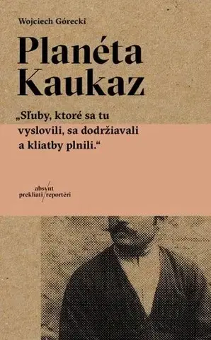 Fejtóny, rozhovory, reportáže Planéta Kaukaz - Wojciech Górecki,Alexander Horák
