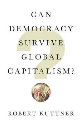 Politológia Can Democracy Survive Global Capitalism - Robert Kuttner