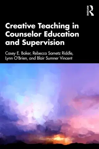 Psychiatria a psychológia Creative Teaching in Counselor Education and Supervision - Blair Sumner Vincent,Rebecca Sametz Riddle,Lynn O’Brien,Casey E. Baker