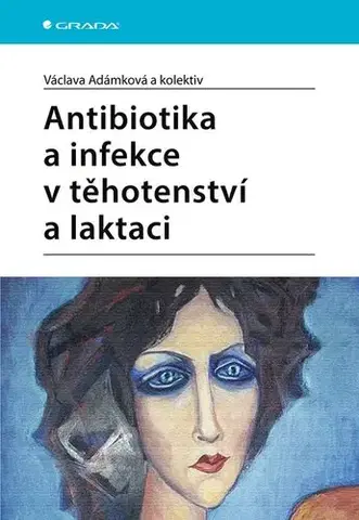 Medicína - ostatné Antibiotika a infekce v těhotenství a laktaci - Václava Adámková,Kolektív autorov