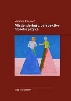 Literárna veda, jazykoveda Misgendering z perspektivy filozofie jazyka - Michaela Fikejzová