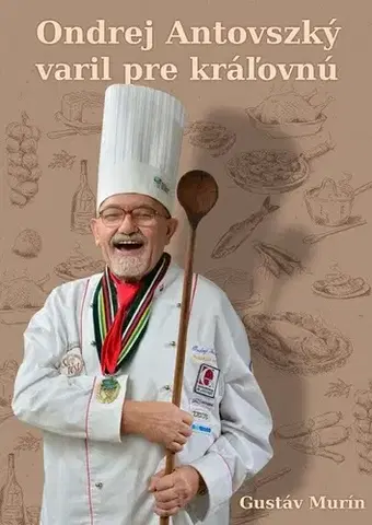 Biografie - ostatné Ondrej Antovszký varil pre kráľovnú - Gustáv Murín