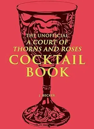 Pivo, whiskey, nápoje, kokteily The Unofficial A Court of Thorns and Roses Cocktail Book - J. Becker