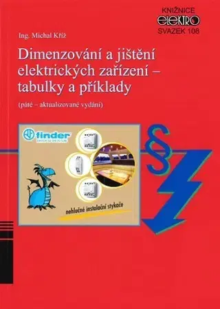 Veda, technika, elektrotechnika Dimenzování a jištění elektrických zařízení - tabulky a příklady (5. aktualizované vydání) - Michal Kříž