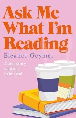 Romantická beletria Ask Me What I’m Reading - Eleanor Goymer