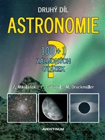 Astronómia, vesmír, fyzika Astronomie - 100+1 záludných otázek, 2. díl - Miloslav Druckmüller,Pavel Gabzdyl,Zdeněk Mikulášek