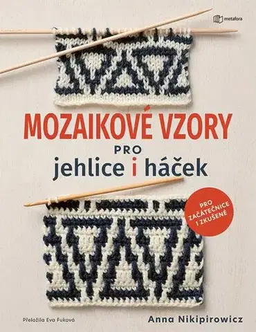 Pletenie, hačkovanie, vyšívanie, paličkovanie Mozaikové vzory pro jehlice i háček - Anna Nikipirowicz
