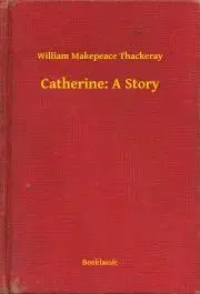 Svetová beletria Catherine: A Story - William Makepeace Thackeray