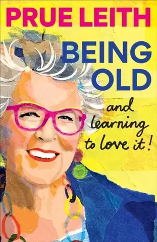 Biografie - Životopisy Being Old...and learning to love it! - Prue Leith