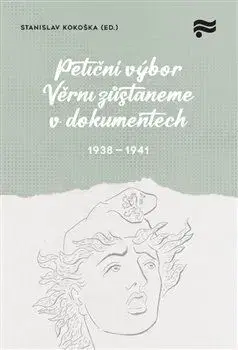 Slovenské a české dejiny Petiční výbor Věrni zůstaneme v dokumentech. 1938 – 1945 - Stanislav Kokoška