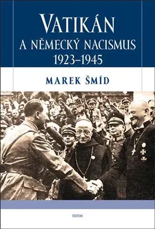 Druhá svetová vojna Vatikán a německý nacismus 1923-1945 - Marek Šmíd