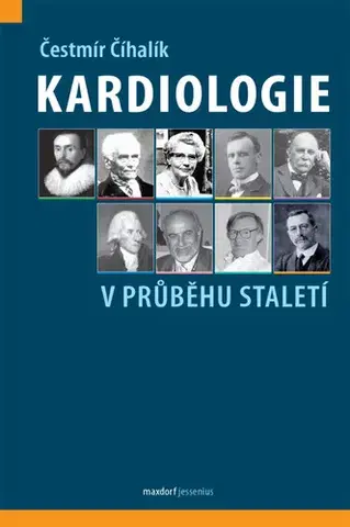 Medicína - ostatné Kardiologie v průběhu staletí - Čestmír Číhalík
