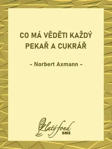 Svetová beletria Co má věděti každý pekař a cukrář - Norbert Axmann