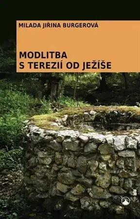 Kresťanstvo Modlitba s Terezií od Ježíše - Milada Jiřina Burgerová