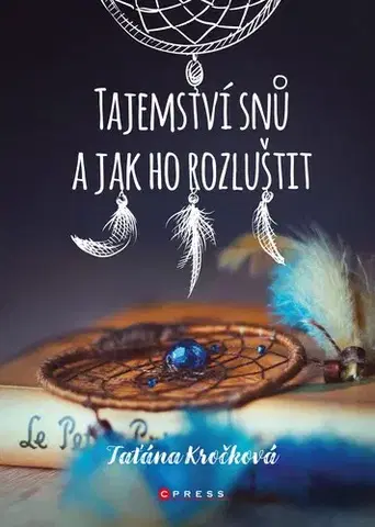 Astrológia, horoskopy, snáre Tajemství snů a jak ho rozluštit - Taťána Kročková