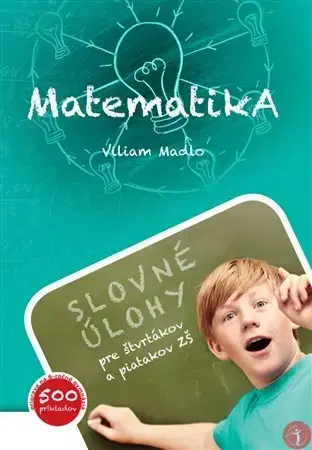 Matematika Matematika - Slovné úlohy pre štvrtákov a piatakov ZŠ - Viliam Madlo