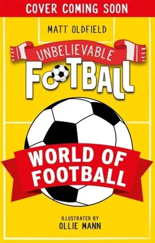 Encyklopédie pre deti a mládež - ostatné Unbelievable Football: World of Football - Matt Oldfield