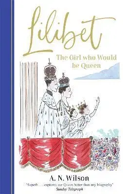 Osobnosti Lilibet: The Girl Who Would be Queen - A. N. Wilson