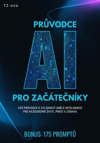 Počítačová literatúra - ostatné Průvodce AI pro začátečníky + BONUS: 175 promptů - Tomáš Zahradníček