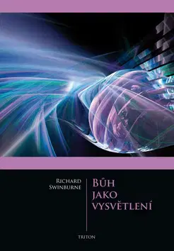 Kresťanstvo Bůh jako vysvětlení - Richard Swinburne
