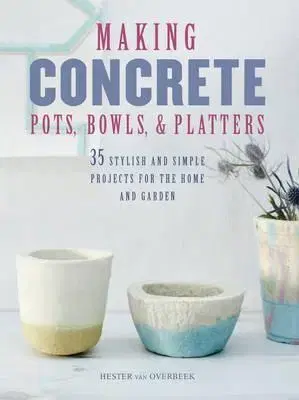 Dizajn, úžitkové umenie, móda Making Concrete Pots, Bowls, and Platters - Hester van Overbeek