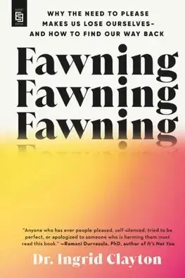 Psychológia, etika Fawning: Why the Need to Please Makes Us Lose Ourselves - and How to Find our Way Back - Ingrid Clayton