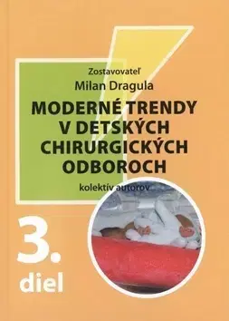 Pediatria Moderné trendy v detských chirurgických oboroch 3. diel - Milan Dragula,Kolektív autorov