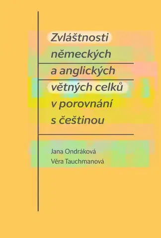 Literárna veda, jazykoveda Zvláštnosti německých a anglických větných celků v porovnání s češtinou - Jana Ondráková,Věra Tauchmanová