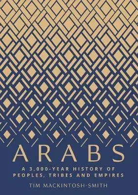 Islam Arabs: A 3,000-Year History of Peoples, Tribes and Empires - Tim Mackintosh-Smith