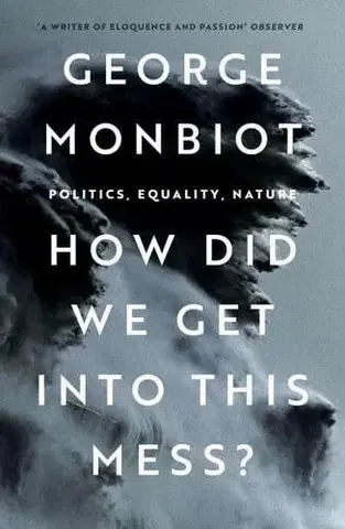 Politológia How Did We Get Into This Mess? - George Monbiot