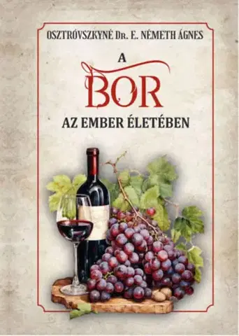 Víno A bor az ember életében - Osztrovszkyné Dr. E. Németh Ágnes