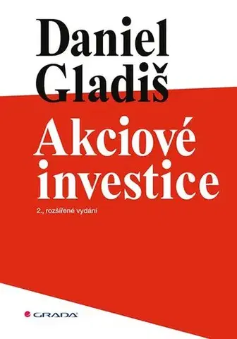 Financie, finančný trh, investovanie Akciové investice, 2., rozšířené vydání - Daniel Gladiš