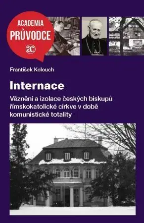 Slovenské a české dejiny Internace - Věznění a izolace českých biskupů římskokatolické církve v době komunistické totality - František Kolouch