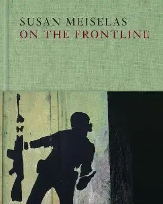 Fotografia Susan Meiselas - On the Frontline - Kolektív autorov