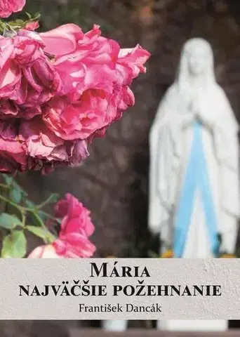 Náboženstvo - ostatné Mária, najväčšie požehnanie - František Dancák