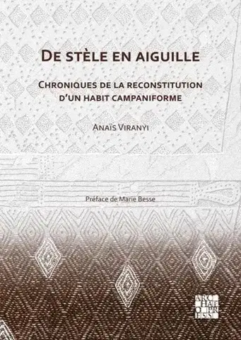 História De stele en aiguille: Chroniques de la reconstitution d’un habit campaniforme - Anais Viranyi