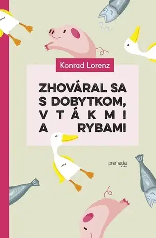 Romantická beletria Zhováral sa s dobytkom, vtákmi a rybami - Konrad Lorenz