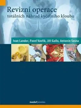 Medicína - ostatné Revizní operace totálních náhrad kyčelního kloubu - Jiří Gallo,Ivan Landor,Pavel Vavřík