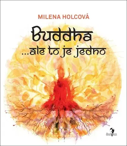 Buddhizmus Buddha ... ale to je jedno - Milena Holcová