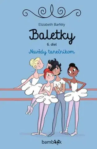 Pre dievčatá Baletky 6: Navždy tanečníkom - Elisabeth Barféty,Magalie Foutrier,Dagmar Ostrovská