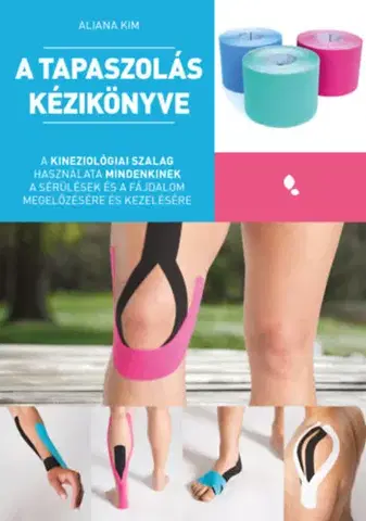 Zdravie, životný štýl - ostatné A tapaszolás kézikönyve - A kineziológiai szalag használata mindenkinek a sérülés és fájdalom megelőzésére és kezelésére - Aliana Kim