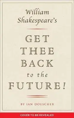 Cudzojazyčná literatúra William Shakespeare's Get Thee Back to the Future! - Ian Doescher