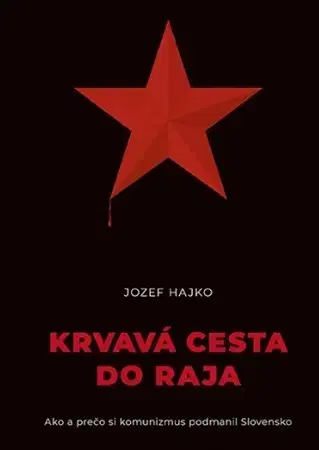 Slovenské a české dejiny Krvavá cesta do raja - Jozef Hajko