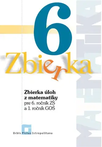 Matematika Zbierka úloh z matematiky pre 6. roč. ZŠ a 1. roč. GOŠ - Zuzana Valášková,M. Malik