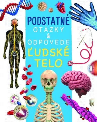 Ľudské telo Ľudské telo - Podstatné otázky & odpovede - Nicola Deschamps,Rebecca Kealy