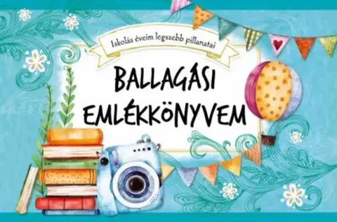 Citáty, výroky, aforizmy, príslovia, porekadlá Ballagási emlékkönyvem - Iskolás éveim legszebb pillanatai